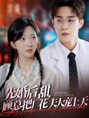 先婚后甜顾总把厂花夫人宠上天（先婚后甜，顾总把厂花夫人宠上天）（78集）马士尧＆丁果