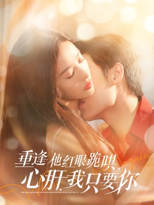 重逢他红眼跪哄心肝我只要你（重逢他红眼跪哄，心肝，我只要你）（84集）易恒＆张凝慈